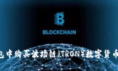 如何在TP钱包中购买波场链（TRON）数字货币：一