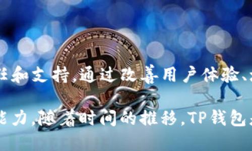 关于“TP钱包是否会倒闭”的问题，实际上是一个涉及多个层面的问题。TP钱包作为一种数字资产的存储和交易工具，其运营状况不仅取决于自身的管理和技术支持，还受到市场环境、用户需求以及相关法律政策等多重因素的影响。以下是我们从多个维度对TP钱包是否可能倒闭进行分析的内容。

一、TP钱包的背景和发展历程

TP钱包是一个相对较新的数字货币钱包，其主要功能是为用户提供安全的数字资产存储、发送和接收服务。随着区块链和数字资产行业的迅猛发展，越来越多的人开始认识并使用数字货币钱包。TP钱包正是在这样的背景下应运而生。

自推出以来，TP钱包凭借其简单易用的界面和良好的用户体验受到许多用户的青睐。然而，随着市场竞争的加剧，各类钱包的层出不穷，TP钱包必须不断创新，才能保持其市场竞争力。

二、市场竞争和用户需求

近年来，数字货币市场的发展异常迅猛，各类数字货币钱包日渐增多，竞争日益激烈。一些老牌钱包凭借其深厚的用户基础和丰富的功能，稳住了市场份额。而TP钱包为了在激烈的市场竞争中生存，必须明确其独特卖点，并及时根据用户需求进行功能更新。

用户对钱包的需求多种多样，既有最低限度的安全性和易用性要求，也有对功能和技术的高标准需求。如果TP钱包无法及时调整其产品策略，将可能失去一部分用户，进而影响其运营生存。

三、法律法规的影响

数字货币的监管政策各国不尽相同，这直接影响了钱包的运营情况。TP钱包作为数字资产的管理工具，必须遵循相关法律法规。例如，在一些国家和地区，数字资产的买卖受到严格限制，这将使得数字钱包的服务受到一定制约。

若某个地区的监管政策趋严，那么TP钱包在该地区的运营可能面临压力。此外，法律风险也可能影响用户对TP钱包的信任度，进而影响其使用率。因此，TP钱包需要持续关注各国对数字货币的法规动态，以便及时进行调整。

四、安全性的重要性

安全性是用户选择使用数字钱包的首要因素。TP钱包在安全性方面必须给予用户充分的信心。一旦发生安全事件，如用户资产被盗或系统被攻击，就会严重影响TP钱包的信用和用户基数。

为了增强用户的信任，TP钱包需要不断提升其安全技术，定期进行系统安全检测，并公开安全报告，保证用户的数字资产安全。一旦用户失去了对TP钱包的信任，那么即使产品再优秀，用户也会选择放弃。

五、创新与技术发展

随着科技的进步，数字钱包的功能和技术也在不断演变。TP钱包若想在竞争中脱颖而出，就需要不断进行技术创新，例如引入多重签名技术、链下交易、冷钱包存储等高端技术，以提升用户体验和安全性。

此外，用户也期望钱包具备更多的创新功能，例如更便捷的跨链交易、自动的收益管理等。如果TP钱包能在这些方面有所突破，无疑将增大其市场份额，并减小倒闭的风险。

六、用户反馈与社群支持

用户反馈是帮助TP钱包不断改进的重要依据。倾听用户的声音，定期收集和分析用户反馈，能够帮助管理团队了解用户的实际需求和期望，从而做出相应的调整。

同时，TP钱包若能建立一个活跃的用户社群，能够促进用户之间的交流与合作，增强用户对钱包的黏性。用户越是积极参与，钱包的市场存在机会也就越大。

七、未来展望与发展方向

对于TP钱包来说，未来的发展方向显得尤为重要。首先，需增加用户体验的多样性，比如支持更多的数字资产类型、交易流程等。同时，TP钱包可以探索与其他金融服务的联动，打造“数字资产一站式服务平台”。

此外，提升产品的全球适应性，针对不同地区的用户需求进行本地化创新，帮助其在国际市场上占据一席之地。只要TP钱包能够把握市场动态，不断推陈出新，其生存与发展前景就会相对乐观。

总结

TP钱包的未来面临着许多挑战，但同样也蕴藏着机遇。其是否能够倒闭，重要取决于其是否能够保持竞争力，以及能否获得用户的信任和支持。通过改善用户体验、增强安全性、适应市场变化，并灵活应对法律政策，TP钱包有可能在未来的数字资产市场中继续生存和发展。

因此，对于用户来说，在选择数字资产钱包时，除了要考虑安全性和使用便捷性外，还应关注平台的创新能力和其对市场变化的反应能力。随着时间的推移，TP钱包是否会倒闭，或许反而成为考验其韧性和适应能力的一次重要机遇。